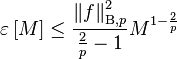 \varepsilon \left[M\right]\leq {\frac  {\left\|f\right\|_{{\mathrm{B} ,p}}^{{2}}}{{\frac  {2}{p}}-1}}{{M}^{{1-{\frac  {2}{p}}}}}