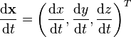 {\frac  {{\mathrm  {d}}{\mathbf  x}}{{\mathrm  {d}}t}}=\left({\frac  {{\mathrm  {d}}x}{{\mathrm  {d}}t}},{\frac  {{\mathrm  {d}}y}{{\mathrm  {d}}t}},{\frac  {{\mathrm  {d}}z}{{\mathrm  {d}}t}}\right)^{T}