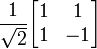 {\frac  {1}{{\sqrt  {2}}}}{\begin{bmatrix}1&1\\1&-1\end{bmatrix}}