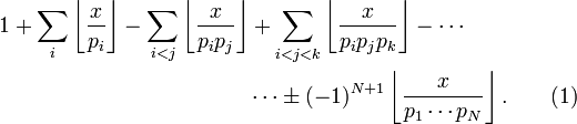 {\begin{aligned}1+\sum _{{i}}\left\lfloor {\frac  {x}{p_{i}}}\right\rfloor -\sum _{{i<j}}\left\lfloor {\frac  {x}{p_{i}p_{j}}}\right\rfloor &+\sum _{{i<j<k}}\left\lfloor {\frac  {x}{p_{i}p_{j}p_{k}}}\right\rfloor -\cdots \\&\cdots \pm (-1)^{{N+1}}\left\lfloor {\frac  {x}{p_{1}\cdots p_{N}}}\right\rfloor .\qquad (1)\end{aligned}}