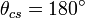 \theta _{{cs}}=180^{{\circ }}