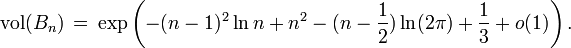 {\mathop  {{\mathrm  {vol}}}}(B_{n})\,=\,\exp \left(-(n-1)^{2}\ln n+n^{2}-(n-{\frac  {1}{2}})\ln(2\pi )+{\frac  {1}{3}}+o(1)\right).