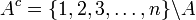 A^{c}=\{1,2,3,\dots ,n\}\backslash A