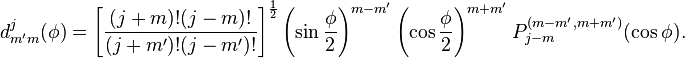 d_{{m'm}}^{j}(\phi )=\left[{\frac  {(j+m)!(j-m)!}{(j+m')!(j-m')!}}\right]^{{{\frac  {1}{2}}}}\left(\sin {\frac  {\phi }{2}}\right)^{{m-m'}}\left(\cos {\frac  {\phi }{2}}\right)^{{m+m'}}P_{{j-m}}^{{(m-m',m+m')}}(\cos \phi ).