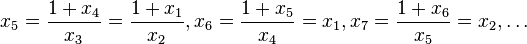 x_{5}={\frac  {1+x_{4}}{x_{3}}}={\frac  {1+x_{1}}{x_{2}}},x_{6}={\frac  {1+x_{5}}{x_{4}}}=x_{1},x_{7}={\frac  {1+x_{6}}{x_{5}}}=x_{2},\ldots 