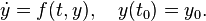 {\dot  {y}}=f(t,y),\quad y(t_{0})=y_{0}.