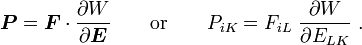 {\boldsymbol  {P}}={\boldsymbol  {F}}\cdot {\frac  {\partial W}{\partial {\boldsymbol  {E}}}}\qquad {\text{or}}\qquad P_{{iK}}=F_{{iL}}~{\frac  {\partial W}{\partial E_{{LK}}}}~.