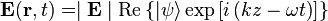 {\mathbf  {E}}({\mathbf  {r}},t)=\mid {\mathbf  {E}}\mid {\mathrm  {Re}}\left\{|\psi \rangle \exp \left[i\left(kz-\omega t\right)\right]\right\}