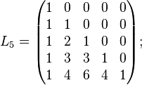 L_{5}={\begin{pmatrix}1&0&0&0&0\\1&1&0&0&0\\1&2&1&0&0\\1&3&3&1&0\\1&4&6&4&1\end{pmatrix}};\,\,\,