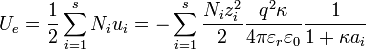 U_{e}={\frac  {1}{2}}\sum _{{i=1}}^{s}N_{i}u_{i}=-\sum _{{i=1}}^{s}{\frac  {N_{i}z_{i}^{2}}{2}}{\frac  {q^{2}\kappa }{4\pi \varepsilon _{r}\varepsilon _{0}}}{\frac  {1}{1+\kappa a_{i}}}