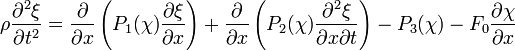 \rho {\partial ^{2}\xi  \over \partial t^{2}}={\partial  \over \partial x}\left(P_{1}(\chi ){\partial \xi  \over \partial x}\right)+{\partial  \over \partial x}\left(P_{2}(\chi ){\partial ^{2}\xi  \over \partial x\partial t}\right)-P_{3}(\chi )-F_{0}{\partial \chi  \over \partial x}