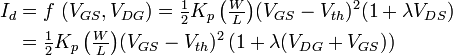 {\begin{alignedat}{2}I_{{d}}&=f\ (V_{{GS}},V_{{DG}})={\begin{matrix}{\frac  {1}{2}}K_{{p}}\left({\frac  {W}{L}}\right)\end{matrix}}(V_{{GS}}-V_{{th}})^{2}(1+\lambda V_{{DS}})\\&={\begin{matrix}{\frac  {1}{2}}K_{{p}}\left({\frac  {W}{L}}\right)\end{matrix}}(V_{{GS}}-V_{{th}})^{2}\left(1+\lambda (V_{{DG}}+V_{{GS}})\right)\\\end{alignedat}}