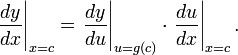 \left.{\frac  {dy}{dx}}\right|_{{x=c}}=\left.{\frac  {dy}{du}}\right|_{{u=g(c)}}\cdot \left.{\frac  {du}{dx}}\right|_{{x=c}}.\,