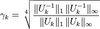 \gamma _{k}={\sqrt[ {4\;}]{{\frac  {\|U_{k}^{{-1}}\|_{1}\,\|U_{k}^{{-1}}\|_{\infty }}{\|U_{k}\|_{1}\,\|U_{k}\|_{\infty }}}}}