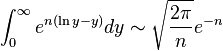 \int _{0}^{\infty }e^{{n(\ln y-y)}}dy\sim {\sqrt  {{\frac  {2\pi }{n}}}}e^{{-n}}