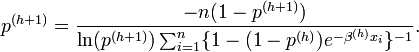 p^{{(h+1)}}={\frac  {-n(1-p^{{(h+1)}})}{\ln(p^{{(h+1)}})\sum _{{i=1}}^{n}\{1-(1-p^{{(h)}})e^{{-\beta ^{{(h)}}x_{i}}}\}^{{-1}}}}.