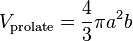 V_{{{\rm {prolate}}}}={\frac  {4}{3}}\pi a^{2}b