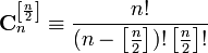 {\mathbf  {C}}_{n}^{\left[{\frac  {n}{2}}\right]}\equiv {\frac  {n!}{(n-\left[{\frac  {n}{2}}\right])!\left[{\frac  {n}{2}}\right]!}}