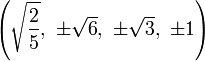 \left({\sqrt  {{\frac  {2}{5}}}},\ \pm {\sqrt  {6}},\ \pm {\sqrt  {3}},\ \pm 1\right)