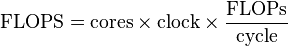 {\text{FLOPS}}={\text{cores}}\times {\text{clock}}\times {\frac  {{\text{FLOPs}}}{{\text{cycle}}}}