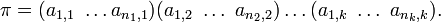 \pi =(a_{{1,1}}\ \ldots a_{{n_{1},1}})(a_{{1,2}}\ \ldots \ a_{{n_{2},2}})\ldots (a_{{1,k}}\ \ldots \ a_{{n_{k},k}}).\,