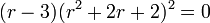 (r-3)(r^{{2}}+2r+2)^{{2}}=0\,