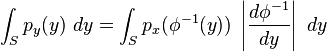 \int _{S}p_{y}(y)~dy=\int _{S}p_{x}(\phi ^{{-1}}(y))~\left|{\frac  {d\phi ^{{-1}}}{dy}}\right|~dy