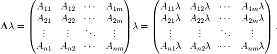 {\mathbf  {A}}\lambda ={\begin{pmatrix}A_{{11}}&A_{{12}}&\cdots &A_{{1m}}\\A_{{21}}&A_{{22}}&\cdots &A_{{2m}}\\\vdots &\vdots &\ddots &\vdots \\A_{{n1}}&A_{{n2}}&\cdots &A_{{nm}}\\\end{pmatrix}}\lambda ={\begin{pmatrix}A_{{11}}\lambda &A_{{12}}\lambda &\cdots &A_{{1m}}\lambda \\A_{{21}}\lambda &A_{{22}}\lambda &\cdots &A_{{2m}}\lambda \\\vdots &\vdots &\ddots &\vdots \\A_{{n1}}\lambda &A_{{n2}}\lambda &\cdots &A_{{nm}}\lambda \\\end{pmatrix}}\,.