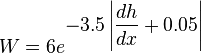 W=6e^{{\displaystyle -3.5\left\vert {\frac  {dh}{dx}}+0.05\right\vert }}