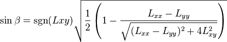 \sin \beta =\operatorname{sgn}(Lxy){\sqrt  {{\frac  {1}{2}}\left(1-{\frac  {L_{{xx}}-L_{{yy}}}{{\sqrt  {(L_{{xx}}-L_{{yy}})^{2}+4L_{{xy}}^{2}}}}}\right)}}