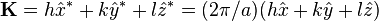 {\mathbf  {K}}=h{\hat  {x}}^{*}+k{\hat  {y}}^{*}+l{\hat  {z}}^{*}=(2\pi /a)(h{\hat  {x}}+k{\hat  {y}}+l{\hat  {z}})