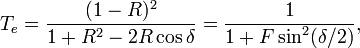 T_{e}={\frac  {(1-R)^{2}}{1+R^{2}-2R\cos \delta }}={\frac  {1}{1+F\sin ^{2}(\delta /2)}},