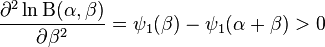 {\frac  {\partial ^{2}\ln \mathrm{B} (\alpha ,\beta )}{\partial \beta ^{2}}}=\psi _{1}(\beta )-\psi _{1}(\alpha +\beta )>0