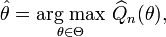 {\hat  \theta }={\underset  {\theta \in \Theta }{\operatorname {arg\;max}}}\ \widehat {Q}_{n}(\theta ),