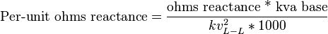 {\text{Per-unit ohms reactance}}={\frac  {{\text{ohms reactance * }}{\text{kva base}}}{kv_{{L-L}}^{2}*1000}}