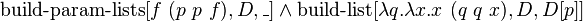 \operatorname {build-param-lists}[f\ (p\ p\ f),D,\_]\land \operatorname {build-list}[\lambda q.\lambda x.x\ (q\ q\ x),D,D[p]]