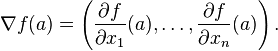 \nabla f(a)=\left({\frac  {\partial f}{\partial x_{1}}}(a),\ldots ,{\frac  {\partial f}{\partial x_{n}}}(a)\right).