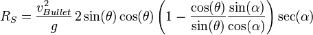 R_{S}={\frac  {v_{{Bullet}}^{2}}{g}}\,2\sin(\theta )\cos(\theta )\left(1-{\frac  {\cos(\theta )}{\sin(\theta )}}{\frac  {\sin(\alpha )}{\cos(\alpha )}}\right)\sec(\alpha )\,