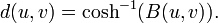 d(u,v)=\cosh ^{{-1}}(B(u,v)).