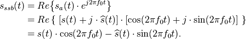 {\begin{aligned}s_{{ssb}}(t)&=Re{\big \{}s_{a}(t)\cdot e^{{j2\pi f_{0}t}}{\big \}}\\&=Re\left\{\ [s(t)+j\cdot \widehat s(t)]\cdot [\cos(2\pi f_{0}t)+j\cdot \sin(2\pi f_{0}t)]\ \right\}\\&=s(t)\cdot \cos(2\pi f_{0}t)-\widehat s(t)\cdot \sin(2\pi f_{0}t).\end{aligned}}