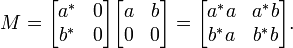 
M= 
\begin{bmatrix}
a^* & 0 \\
b^* & 0
\end{bmatrix}
\begin{bmatrix}
a & b \\
0 & 0
\end{bmatrix}
=
\begin{bmatrix}
a^*a & a^* b \\
b^*a & b^*b
\end{bmatrix}.
