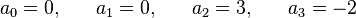 a_{0}=0,\;\;\;\;\;\;a_{1}=0,\;\;\;\;\;\;a_{2}=3,\;\;\;\;\;\;a_{3}=-2