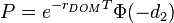 P=e^{{-r_{{DOM}}T}}\Phi (-d_{2})\,