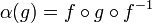 \alpha (g)=f\circ g\circ f^{{-1}}