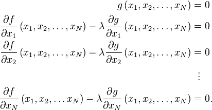 {\begin{aligned}g\left(x_{1},x_{2},\ldots ,x_{N}\right)&=0\\{\frac  {\partial f}{\partial x_{1}}}\left(x_{1},x_{2},\ldots ,x_{N}\right)-\lambda {\frac  {\partial g}{\partial x_{1}}}\left(x_{1},x_{2},\ldots ,x_{N}\right)&=0\\{\frac  {\partial f}{\partial x_{2}}}\left(x_{1},x_{2},\ldots ,x_{N}\right)-\lambda {\frac  {\partial g}{\partial x_{2}}}\left(x_{1},x_{2},\ldots ,x_{N}\right)&=0\\&{}\ \ \vdots \\{\frac  {\partial f}{\partial x_{N}}}\left(x_{1},x_{2},\ldots x_{N}\right)-\lambda {\frac  {\partial g}{\partial x_{N}}}\left(x_{1},x_{2},\ldots ,x_{N}\right)&=0.\end{aligned}}