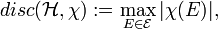 disc({\mathcal  {H}},\chi ):=\max _{{E\in {\mathcal  {E}}}}|\chi (E)|,