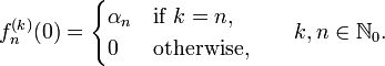 f_{n}^{{(k)}}(0)={\begin{cases}\alpha _{n}&{\text{if }}k=n,\\0&{\text{otherwise,}}\end{cases}}\qquad k,n\in {\mathbb  {N}}_{0}.