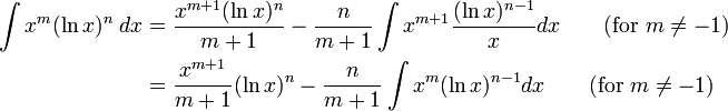 {\begin{aligned}\int x^{m}(\ln x)^{n}\;dx&={\frac  {x^{{m+1}}(\ln x)^{n}}{m+1}}-{\frac  {n}{m+1}}\int x^{{m+1}}{\frac  {(\ln x)^{{n-1}}}{x}}dx\qquad {\mbox{(for }}m\neq -1{\mbox{)}}\\&={\frac  {x^{{m+1}}}{m+1}}(\ln x)^{n}-{\frac  {n}{m+1}}\int x^{m}(\ln x)^{{n-1}}dx\qquad {\mbox{(for }}m\neq -1{\mbox{)}}\end{aligned}}