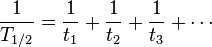 {\frac  {1}{T_{{1/2}}}}={\frac  {1}{t_{1}}}+{\frac  {1}{t_{2}}}+{\frac  {1}{t_{3}}}+\cdots 