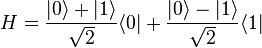 H={\frac  {|0\rangle +|1\rangle }{{\sqrt  {2}}}}\langle 0|+{\frac  {|0\rangle -|1\rangle }{{\sqrt  {2}}}}\langle 1|